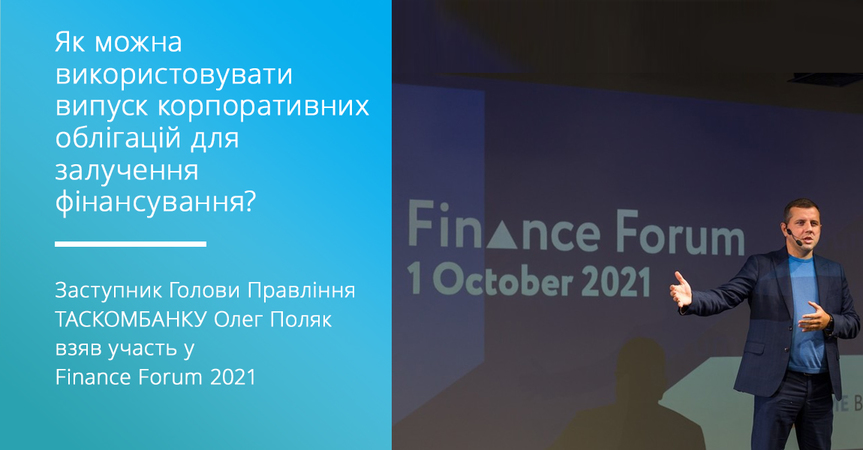 Таскомбанк розвиває альтернативні інструменти для фінансування МСБ, про це Заступник Голови Правління Таскомбанку Олег Поляк розповів 1 жовтня 2021 року на Міжнародному банківському форумі Finance Forum 2021, який був організований SME Banking Club.