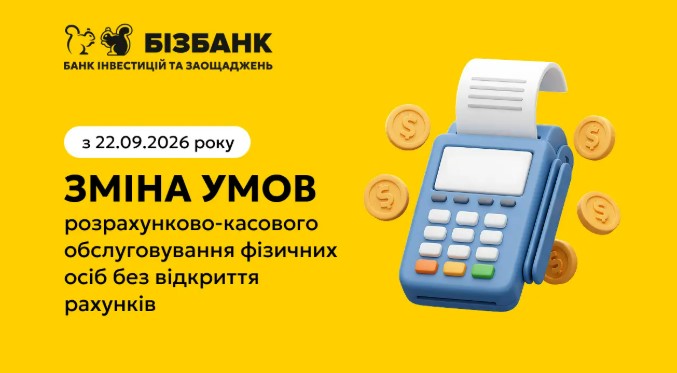З 22 вересня 2026 року набирають чинності зміни до Умов розрахунково-касового обслуговування фізичних осіб без відкриття рахунків АТ «Бізбанк».